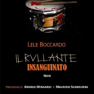 &quot;Il Rullante Insanguinato&quot; di Lele Boccardo: nasce il romanzo noir-rock