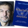 Savona, Igor Sibaldi presenta il libro &quot;Ribellarsi al destino. Impara a non rassegnarti e prendi sul serio i tuoi desideri&quot;