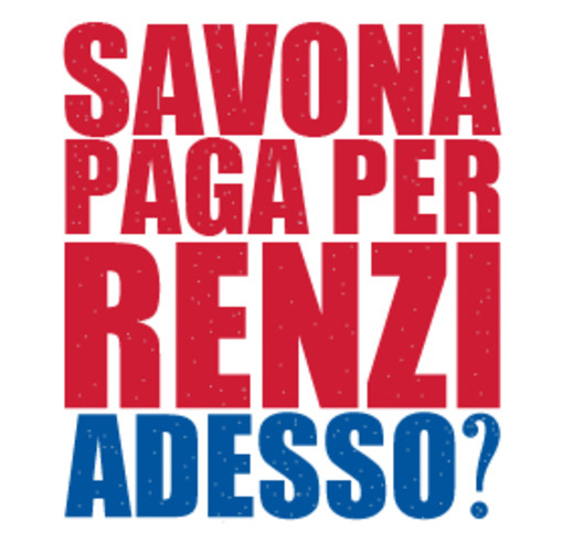 La campagna di Renzi la stanno pagando i cittadini savonesi?